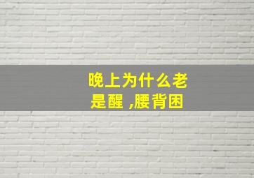 晚上为什么老是醒 ,腰背困